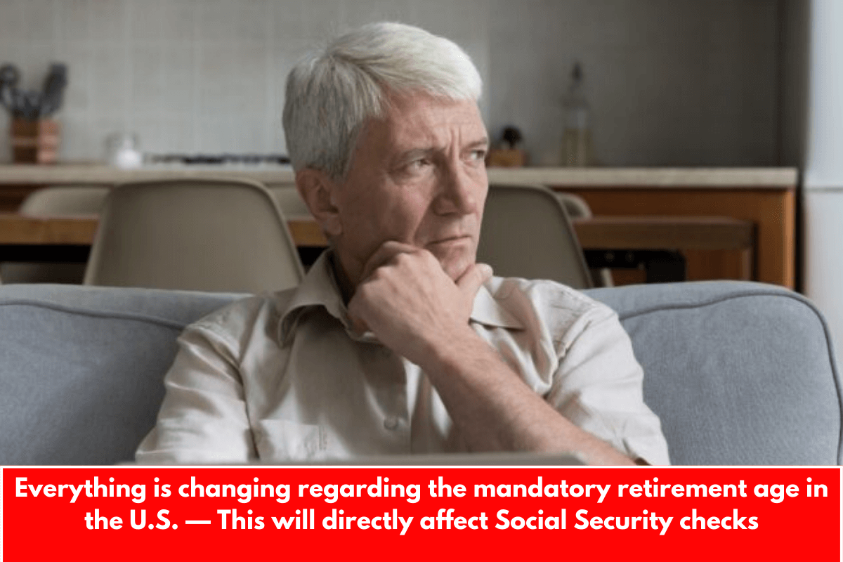 Everything is changing regarding the mandatory retirement age in the U.S. — This will directly affect Social Security checks