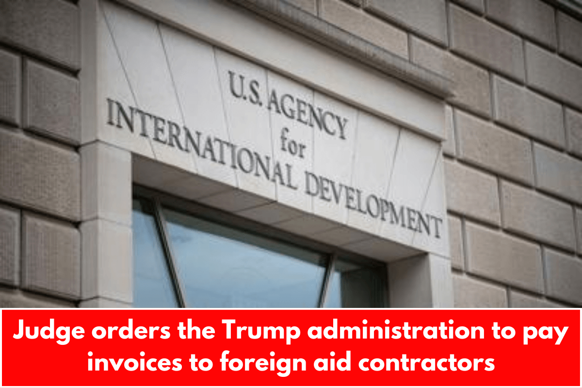 Judge orders the Trump administration to pay invoices to foreign aid contractors