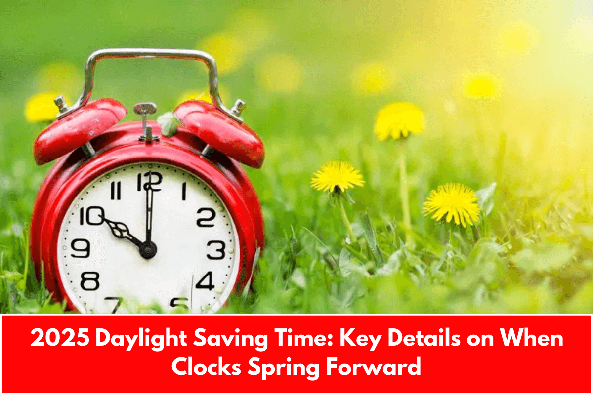 2025 Daylight Saving Time: Key Details on When Clocks Spring Forward