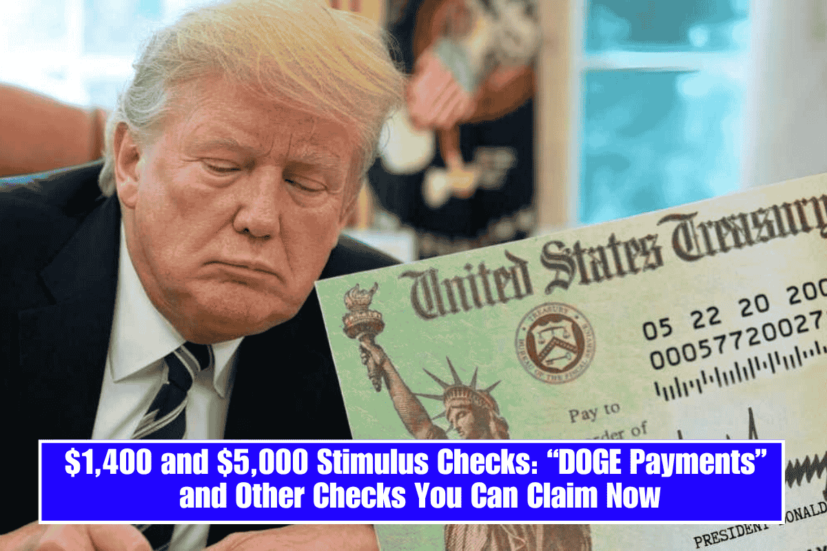 $1,400 and $5,000 Stimulus Checks: “DOGE Payments” and Other Checks You Can Claim Now