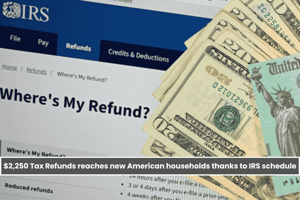 $2,250 Tax Refunds reaches new American households thanks to IRS schedule
