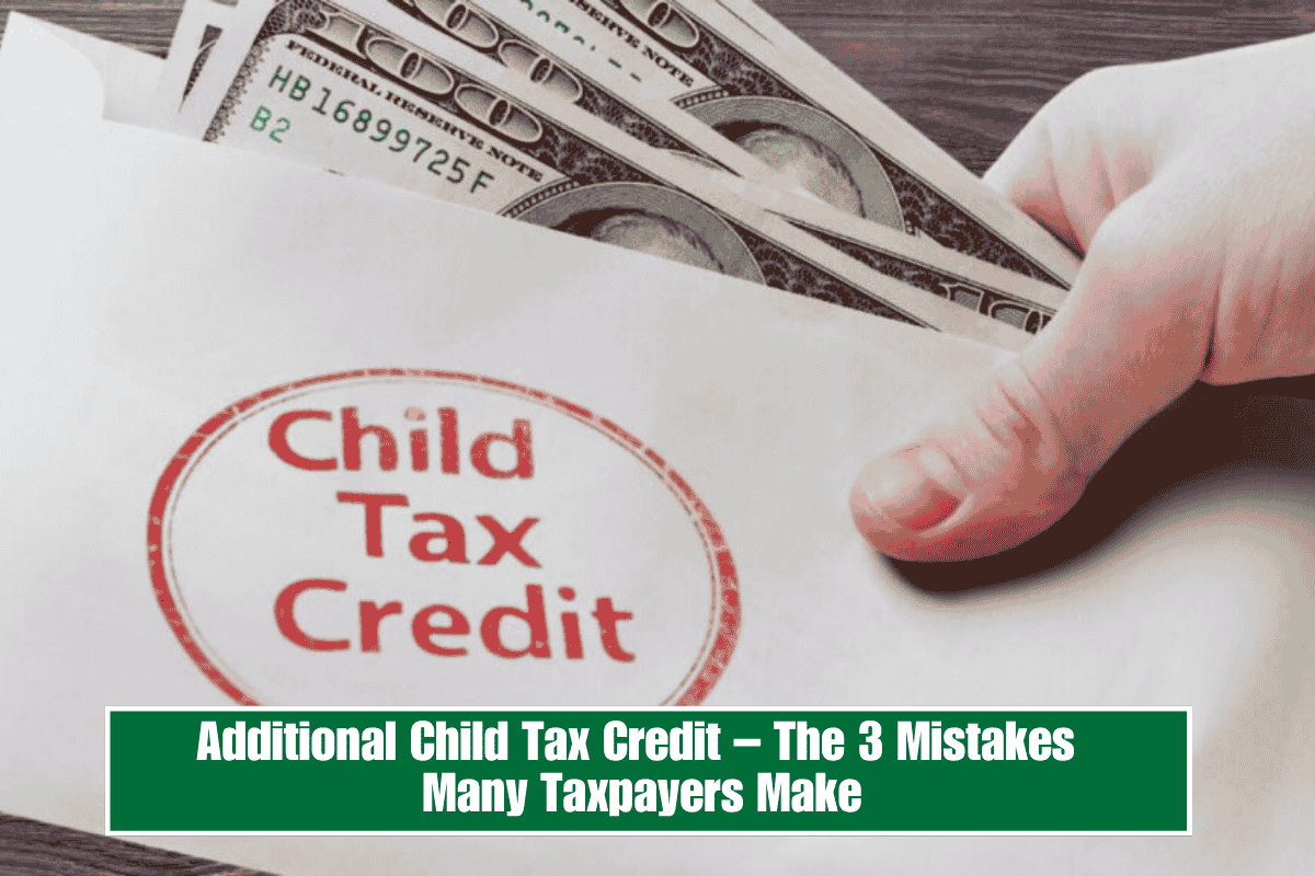 Additional Child Tax Credit – The 3 Mistakes Many Taxpayers Make