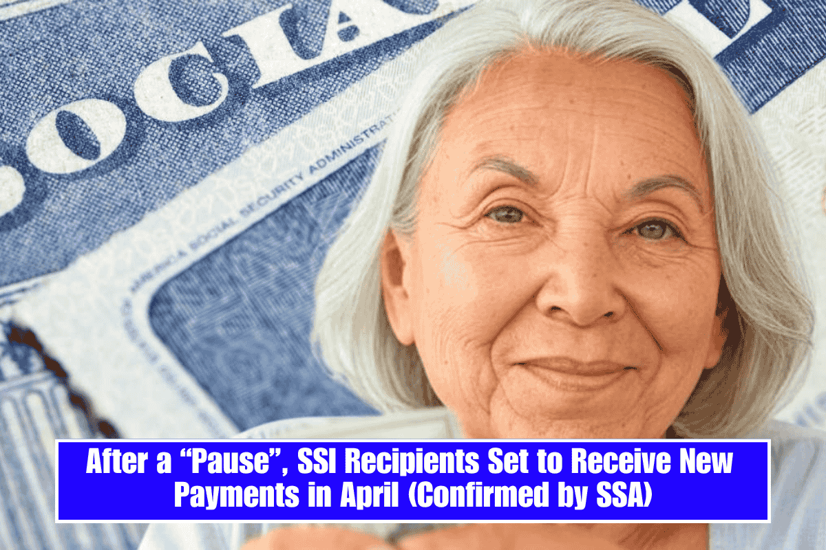 After a “Pause”, SSI Recipients Set to Receive New Payments in April (Confirmed by SSA)