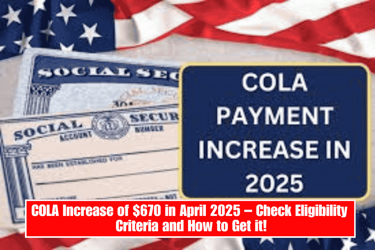 COLA Increase of $670 in April 2025 – Check Eligibility Criteria and How to Get it!