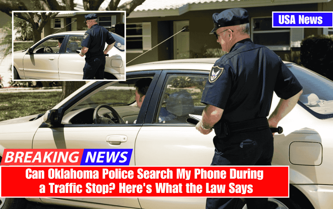 Can Oklahoma Police Search My Phone During a Traffic Stop? Here's What the Law Says
