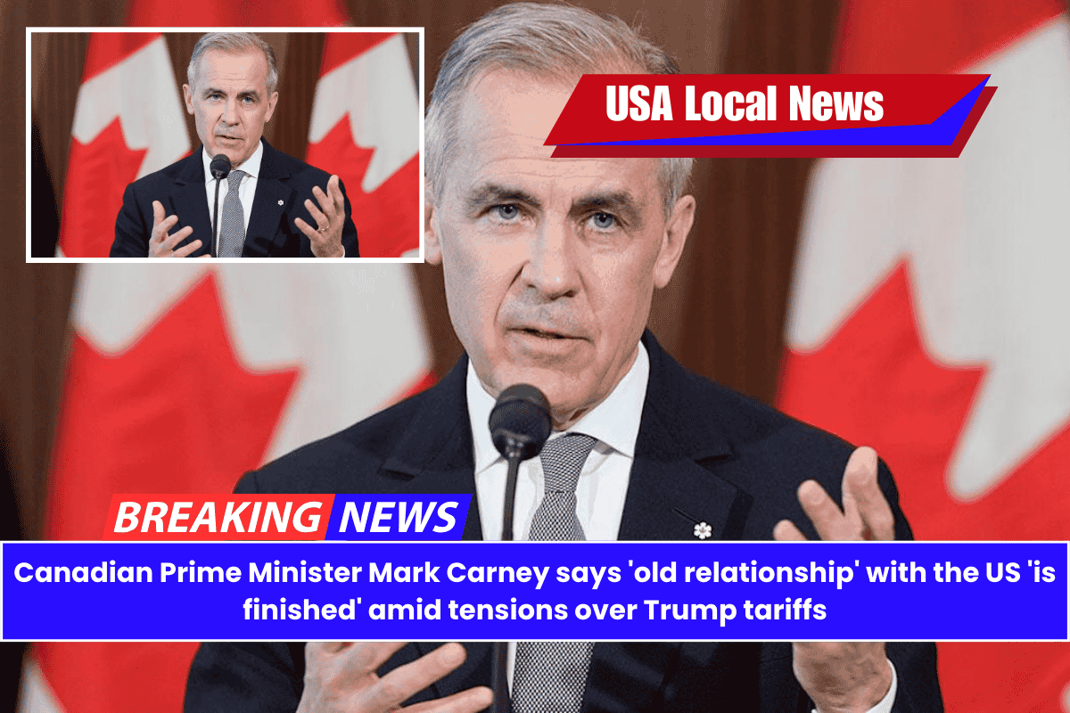 Canadian Prime Minister Mark Carney says 'old relationship' with the US 'is finished' amid tensions over Trump tariffs