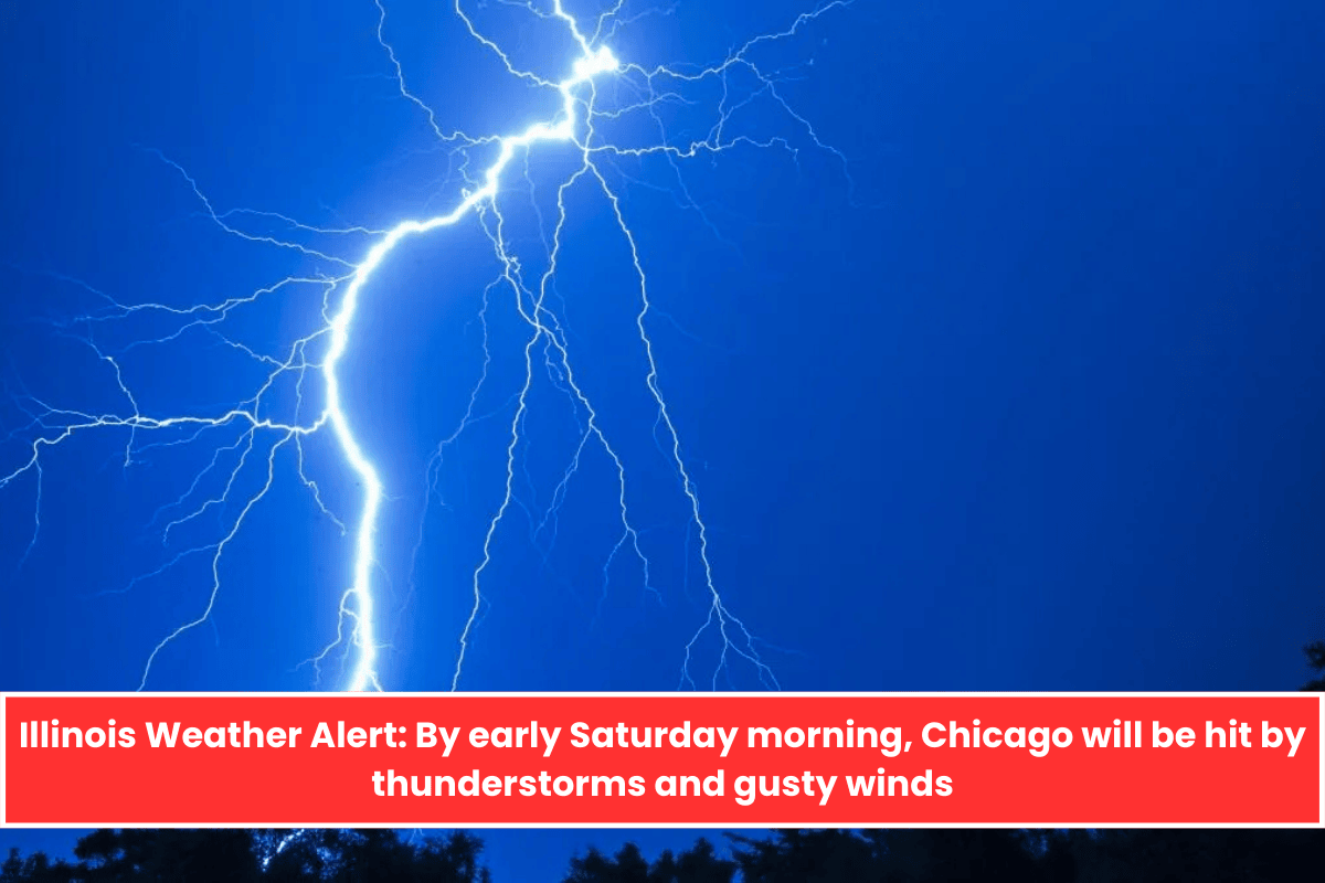 Illinois Weather Alert: By early Saturday morning, Chicago will be hit by thunderstorms and gusty winds