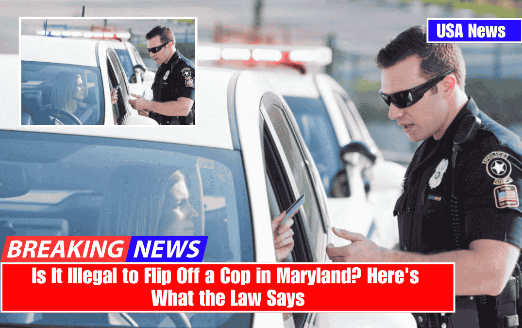 Is It Illegal to Flip Off a Cop in Maryland? Here's What the Law Says