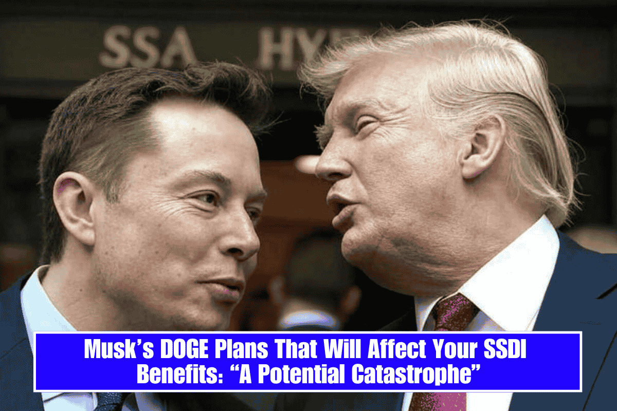 Musk’s DOGE Plans That Will Affect Your SSDI Benefits: “A Potential Catastrophe”