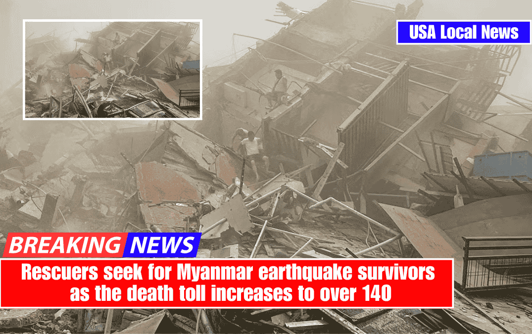 Rescuers seek for Myanmar earthquake survivors as the death toll increases to over 140