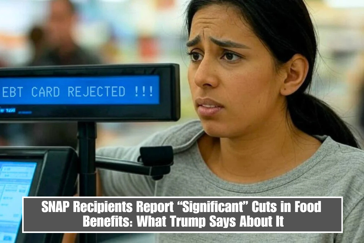 SNAP Recipients Report “Significant” Cuts in Food Benefits: What Trump Says About It