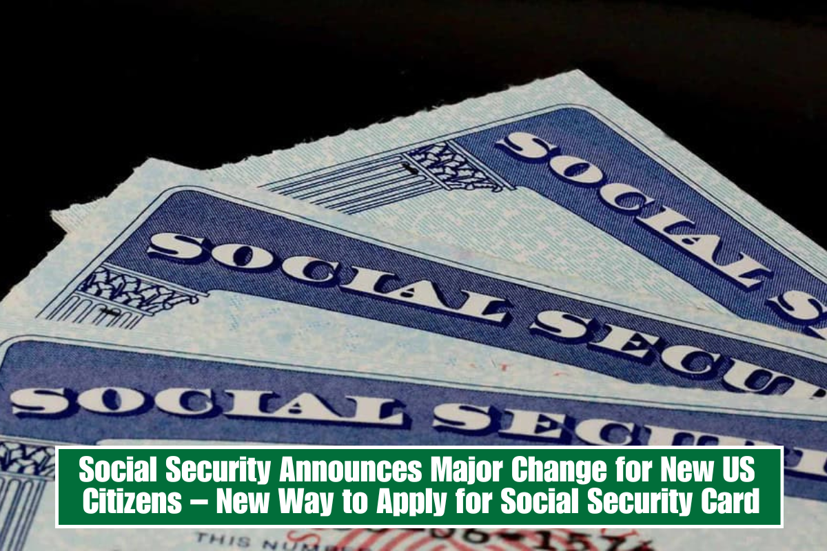 Social Security Announces Major Change for New US Citizens – New Way to Apply for Social Security Card