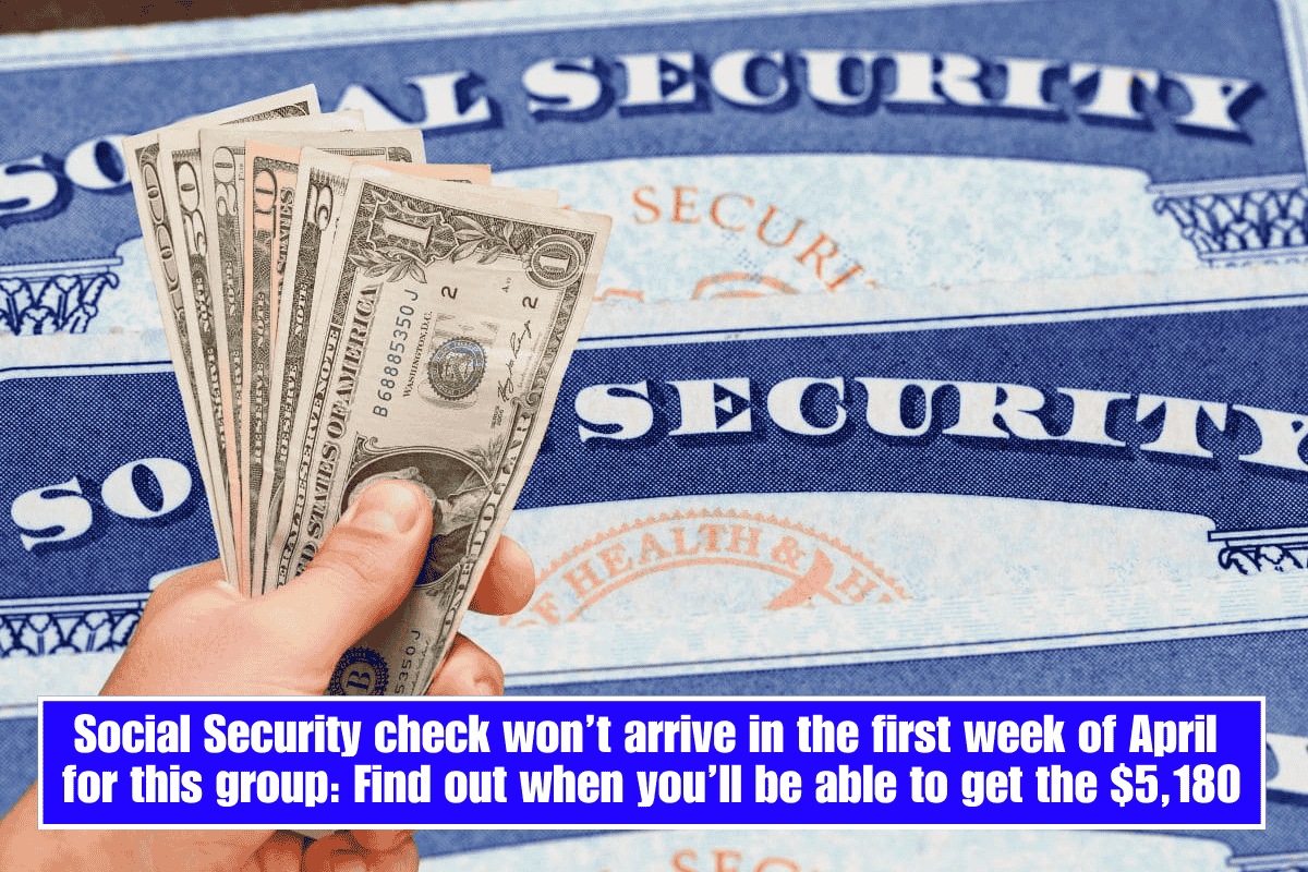 Social Security check won’t arrive in the first week of April for this group: Find out when you’ll be able to get the $5,180