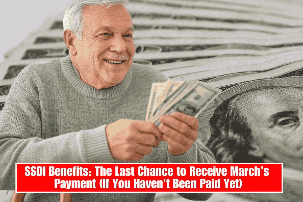 SSDI Benefits: The Last Chance to Receive March’s Payment (If You Haven’t Been Paid Yet)