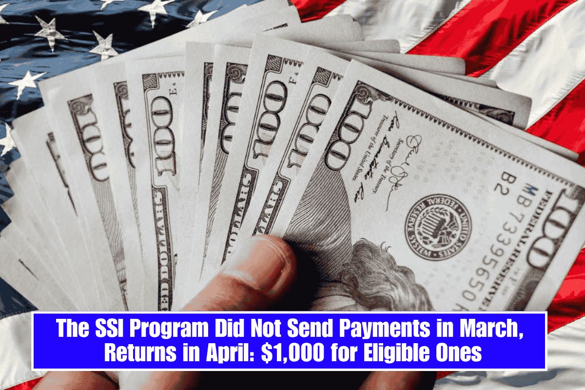 The SSI Program Did Not Send Payments in March, Returns in April: $1,000 for Eligible Ones
