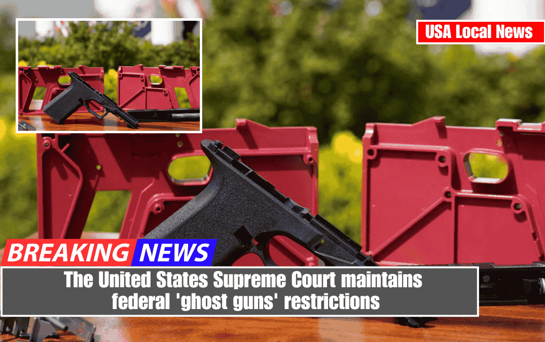 The United States Supreme Court maintains federal 'ghost guns' restrictions