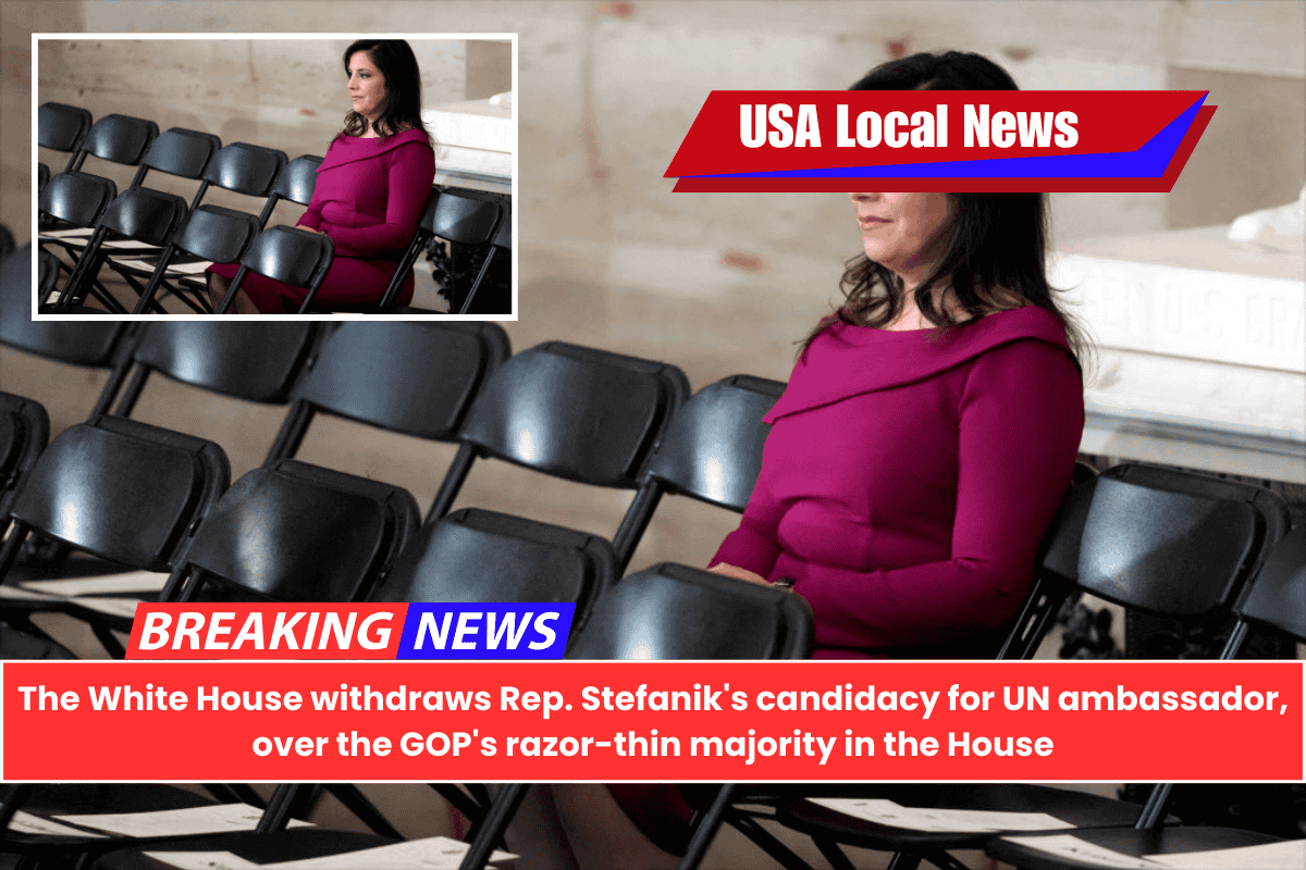 The White House withdraws Rep. Stefanik's candidacy for UN ambassador, over the GOP's razor-thin majority in the House