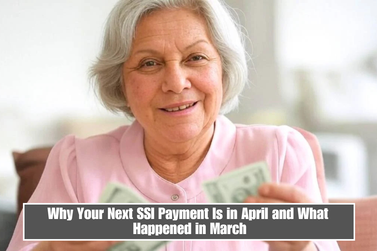 Why Your Next SSI Payment Is in April and What Happened in March
