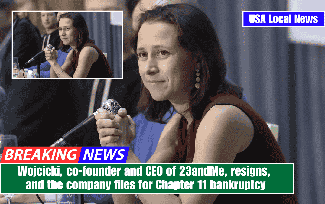 Wojcicki, co-founder and CEO of 23andMe, resigns, and the company files for Chapter 11 bankruptcy