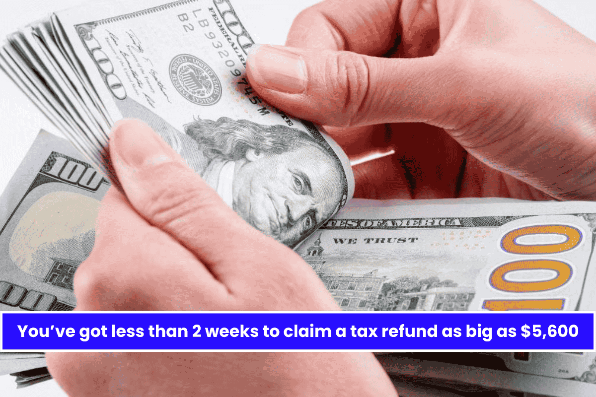 You’ve got less than 2 weeks to claim a tax refund as big as $5,600