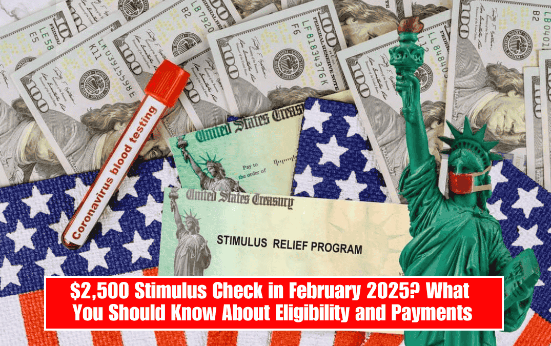$2,500 Stimulus Check in February 2025 What You Should Know About Eligibility and Payments