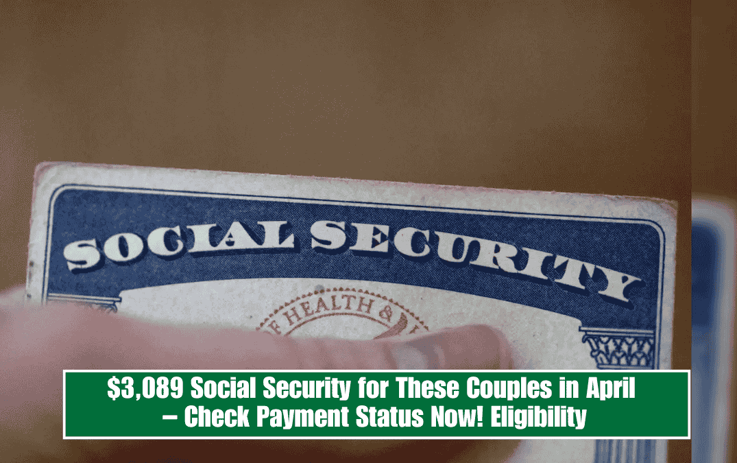 $3,089 Social Security for These Couples in April – Check Payment Status Now! Eligibility