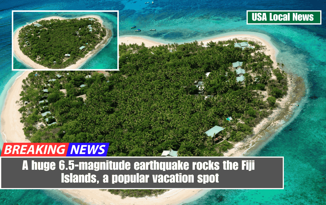 A huge 6.5-magnitude earthquake rocks the Fiji Islands, a popular vacation spot