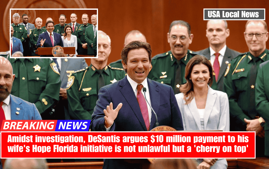 Amidst investigation, DeSantis argues $10 million payment to his wife's Hope Florida initiative is not unlawful but a 'cherry on top'