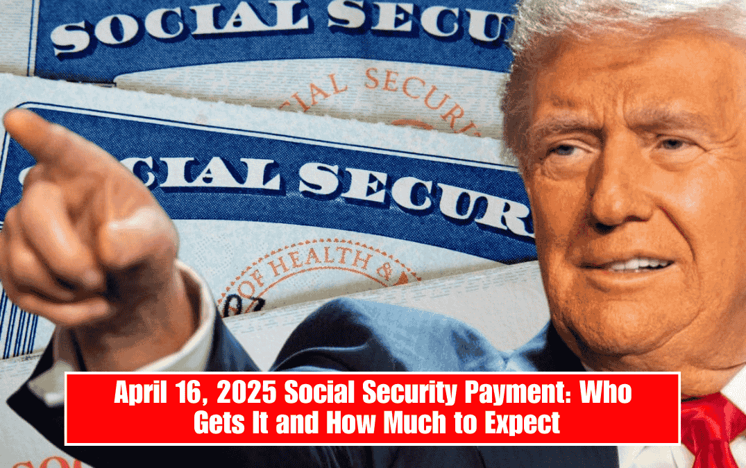 April 16, 2025 Social Security Payment: Who Gets It and How Much to Expect