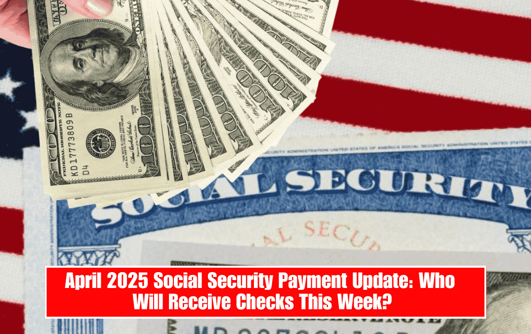 April 2025 Social Security Payment Update: Who Will Receive Checks This Week?