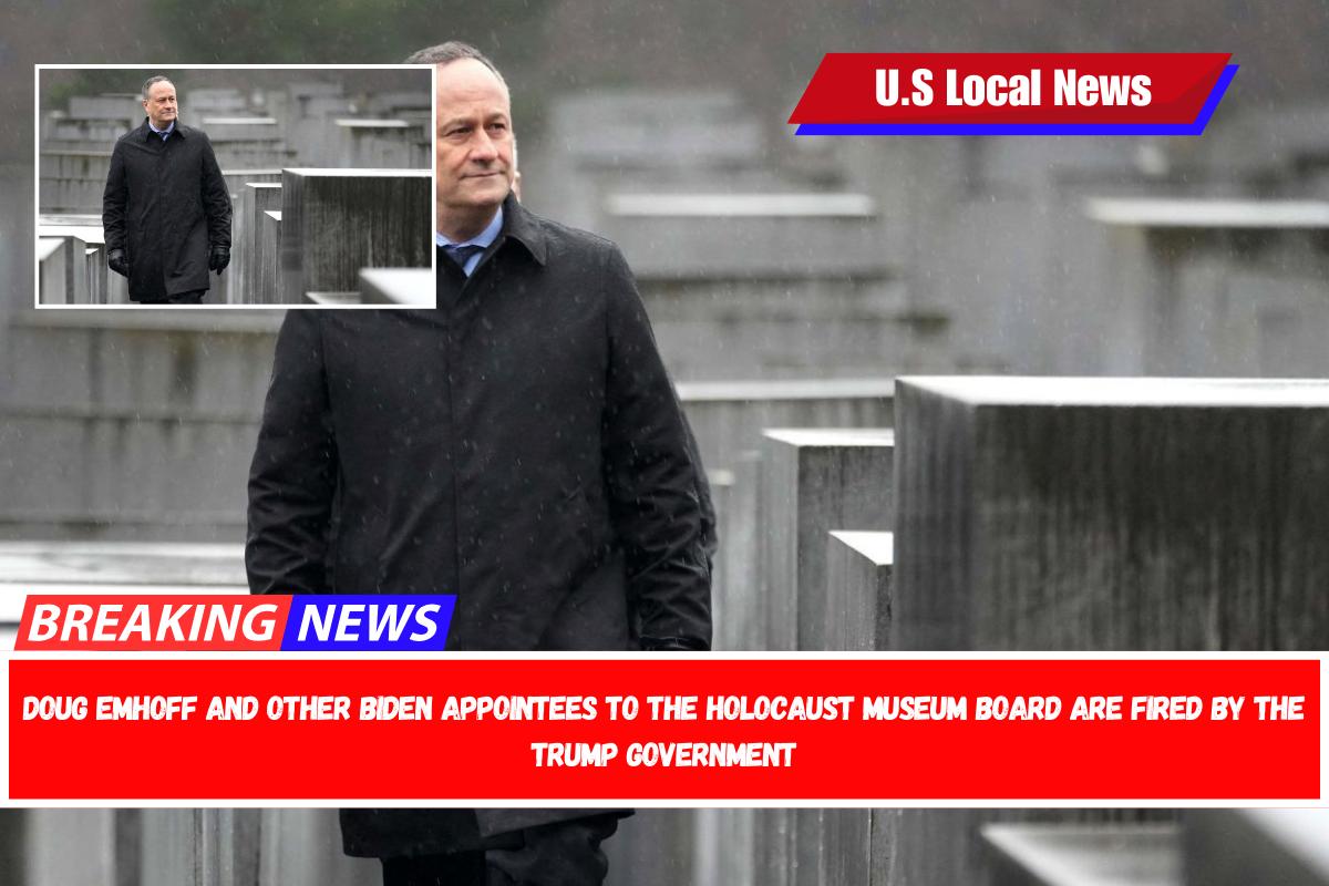 Doug Emhoff and other Biden appointees to the Holocaust Museum board are fired by the Trump government