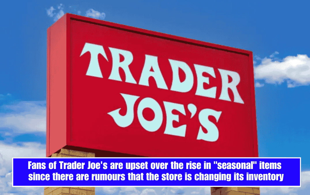 Fans of Trader Joe's are upset over the rise in "seasonal" items since there are rumours that the store is changing its inventory