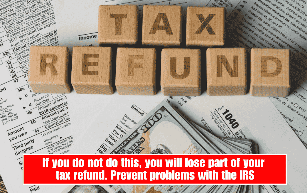 If you do not do this, you will lose part of your tax refund. Prevent problems with the IRS