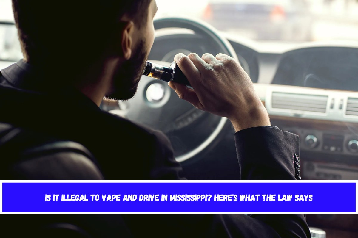 Is It Illegal to Vape and Drive in Mississippi Here's What the Law Says