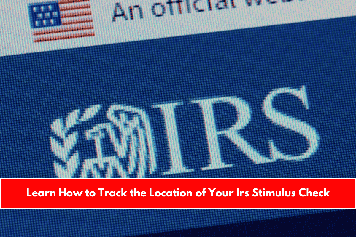 Learn How to Track the Location of Your Irs Stimulus Check