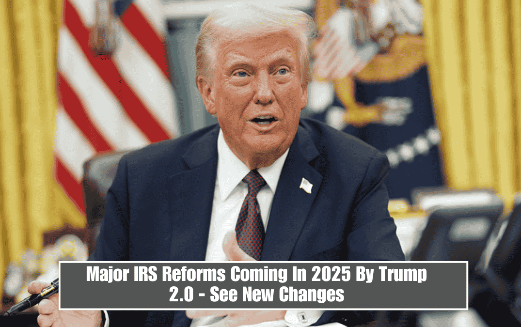 Major IRS Reforms Coming In 2025 By Trump 2.0 - See New Changes