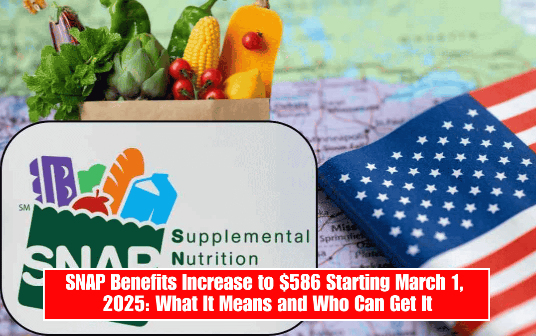 SNAP Benefits Increase to $586 Starting March 1, 2025: What It Means and Who Can Get It