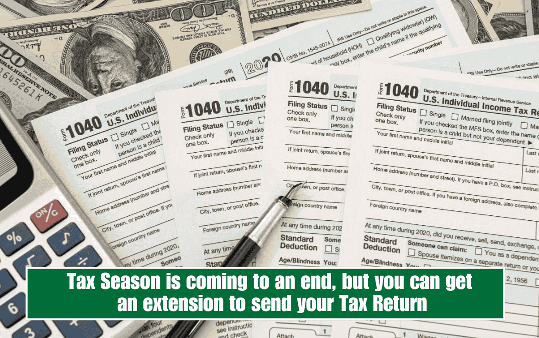 Tax Season is coming to an end, but you can get an extension to send your Tax Return