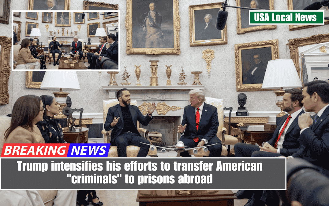 Trump intensifies his efforts to transfer American "criminals" to prisons abroad
