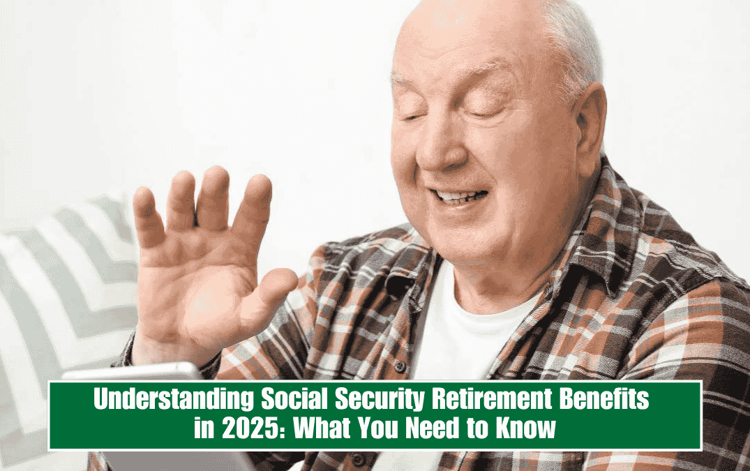 Understanding Social Security Retirement Benefits in 2025: What You Need to Know