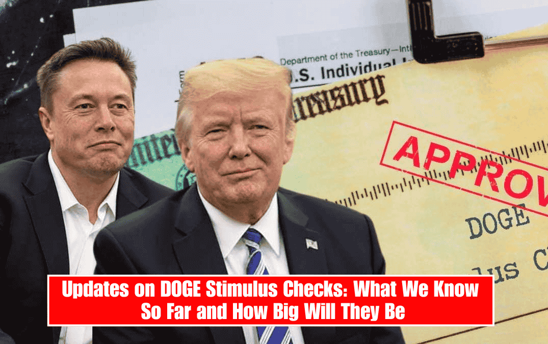 Updates on DOGE Stimulus Checks: What We Know So Far and How Big Will They Be