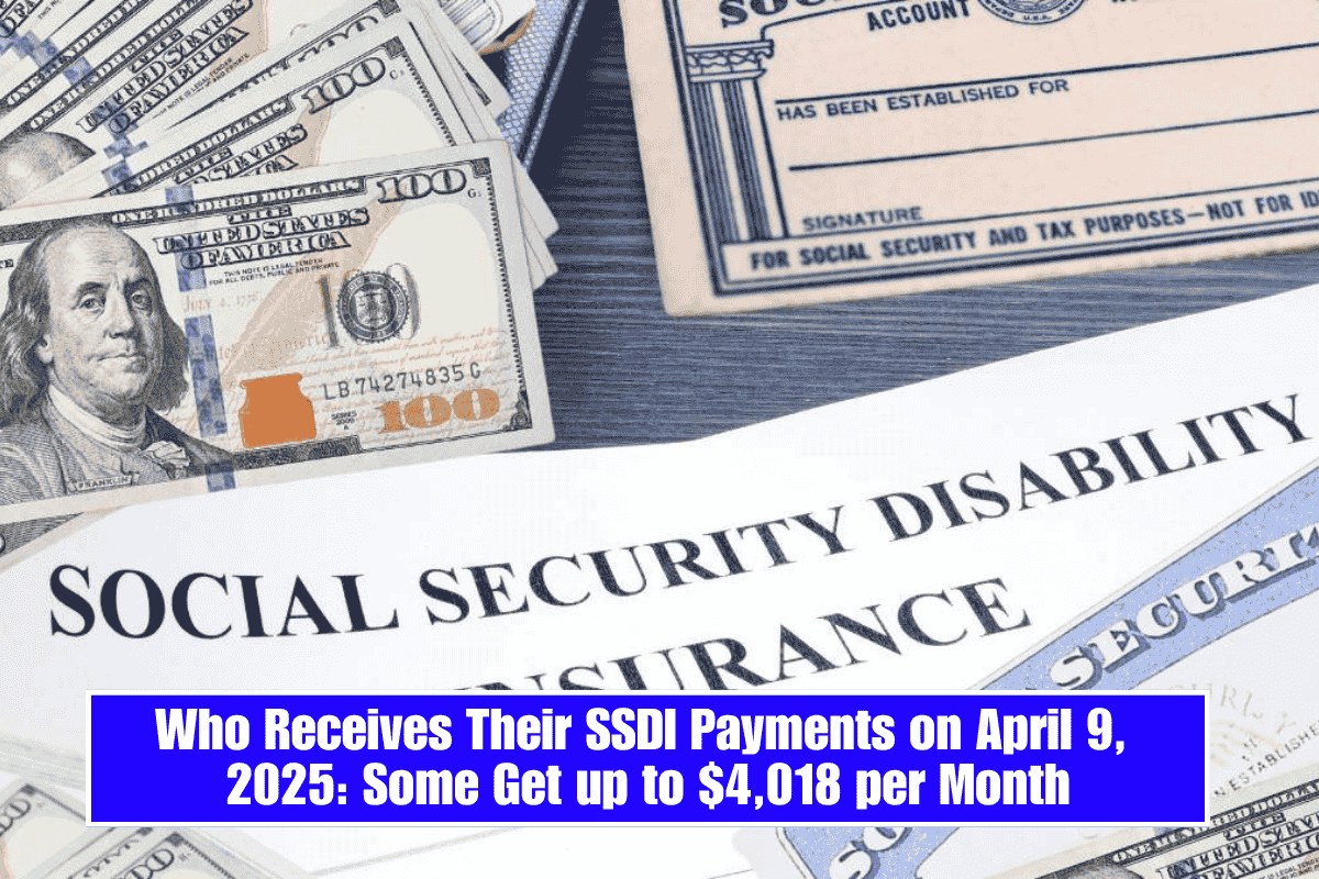 Who Receives Their SSDI Payments on April 9, 2025: Some Get up to $4,018 per Month
