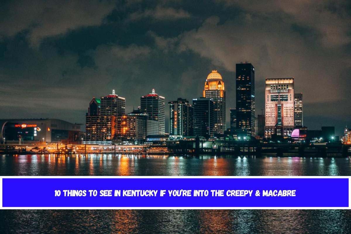 10 Things to See in Kentucky if You’re Into the Creepy & Macabre