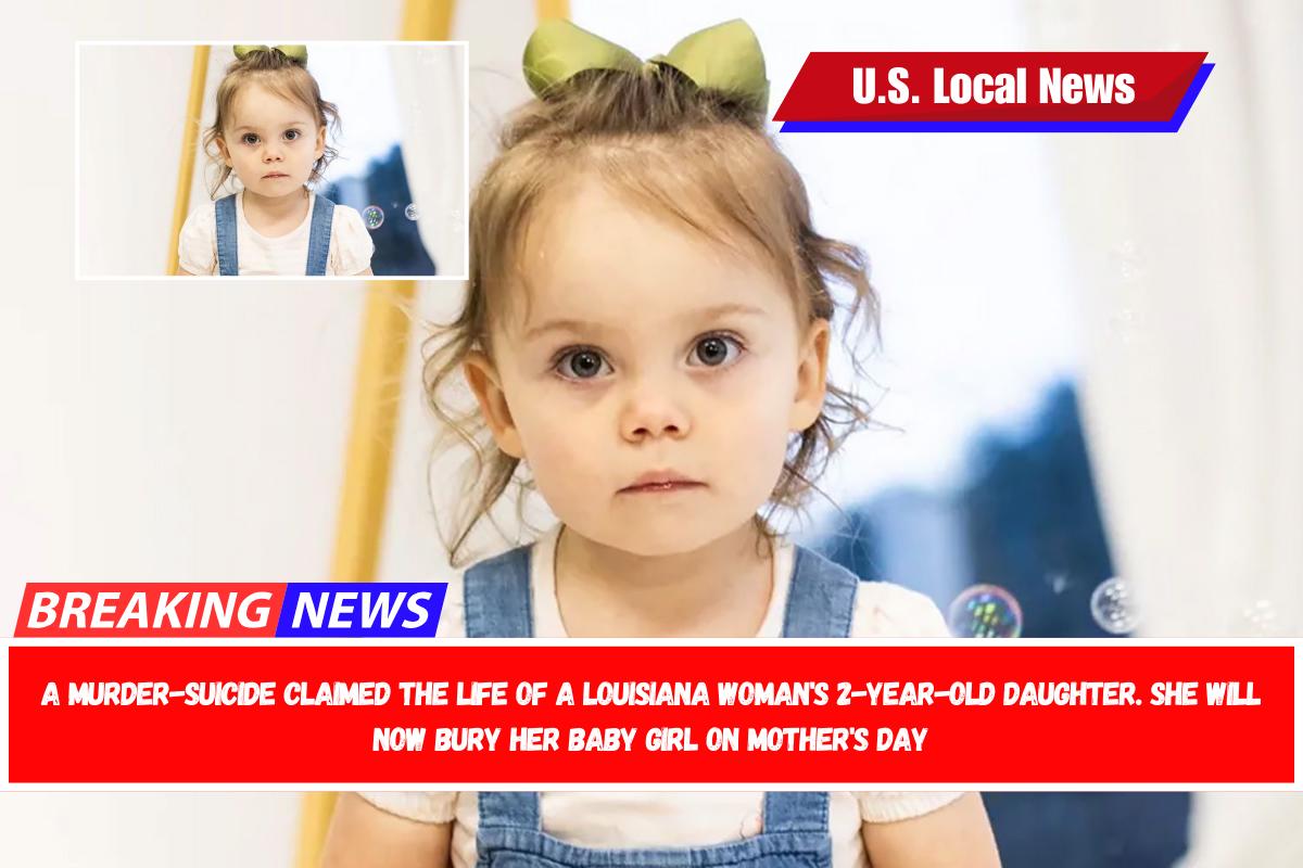 A murder-suicide claimed the life of a Louisiana woman's 2-year-old daughter. She will now bury her baby girl on Mother's Day