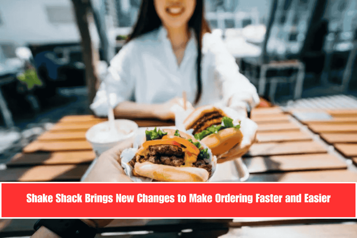 Shake Shack Brings New Changes to Make Ordering Faster and Easier
